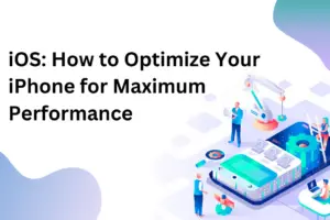 iOS: How to Optimize Your iPhone for Maximum Performance